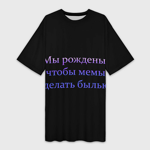 Женская длинная футболка Мы рождены для мемов / 3D-принт – фото 1