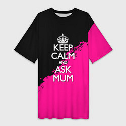 Футболка женская длинная Keep calm ask mum, цвет: 3D-принт