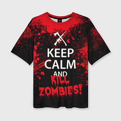 Футболка оверсайз женская Keep Calm & Kill Zombies, цвет: 3D-принт