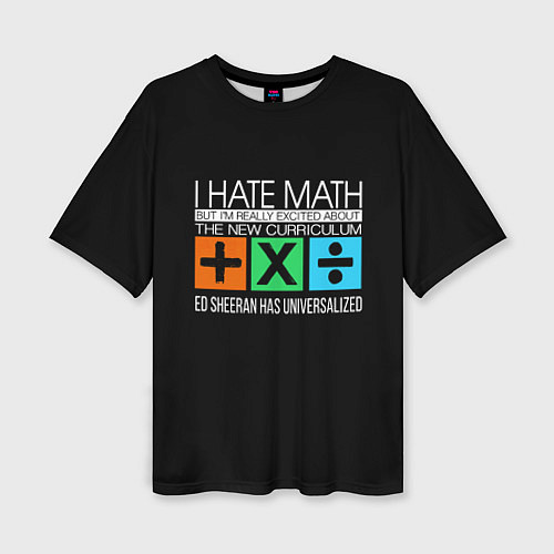 Женская футболка оверсайз Ed Sheeran: I hate math / 3D-принт – фото 1