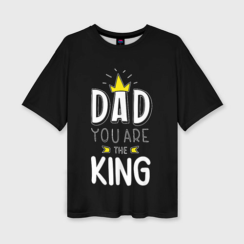 Женская футболка оверсайз Dad you are the King / 3D-принт – фото 1