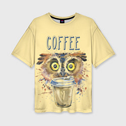 Футболка оверсайз женская Owls like coffee, цвет: 3D-принт