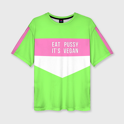 Женская футболка оверсайз Eat pussy Its vegan / 3D-принт – фото 1