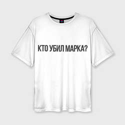 Женская футболка оверсайз Кто убил Марка?
