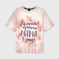 Женская футболка оверсайз Для мамы: Самая лучшая мама в мире