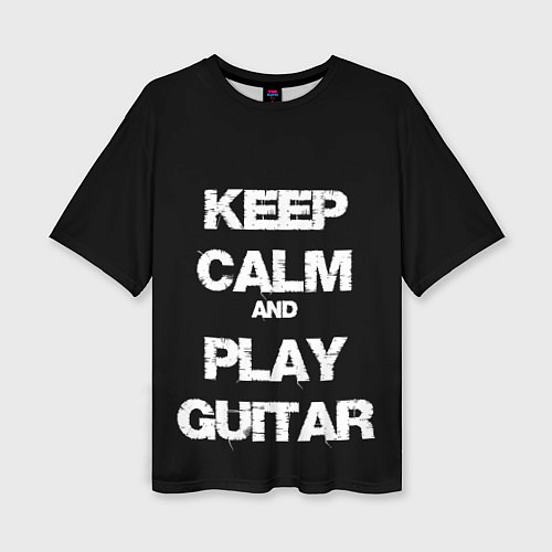 Женская футболка оверсайз KEEP CALM AND PLAY GUITAR / 3D-принт – фото 1