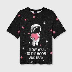 Женская футболка оверсайз I LOVE YOU TO THE MOON AND BACK КОСМОС