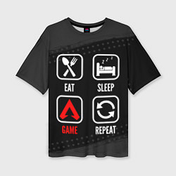 Женская футболка оверсайз Eat, Sleep, Apex Legends, Repeat