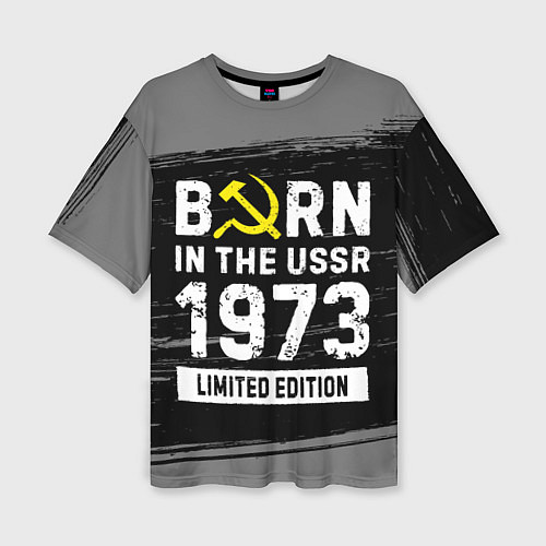 Женская футболка оверсайз Born In The USSR 1973 year Limited Edition / 3D-принт – фото 1