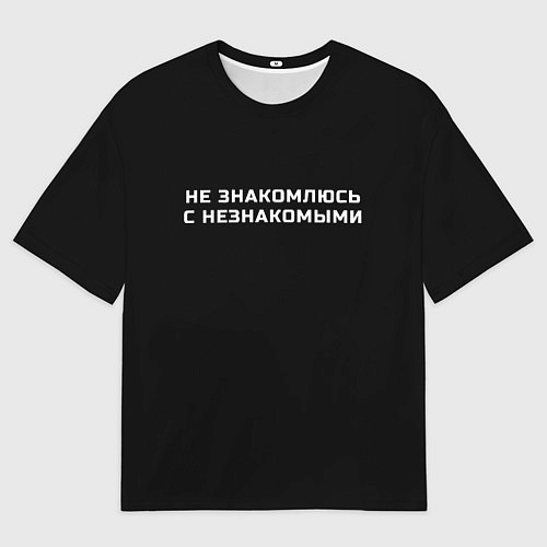 Женская футболка оверсайз Не знакомлюсь с незнакомыми / 3D-принт – фото 1