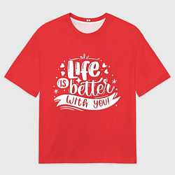 Футболка оверсайз женская Love is better with tou, цвет: 3D-принт