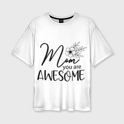 Женская футболка оверсайз Mom you are awesome