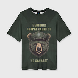 Женская футболка оверсайз Бывших пограничников не бывает - медведь