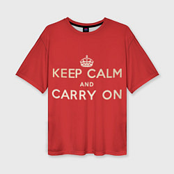Футболка оверсайз женская Keep Calm and Carry On, цвет: 3D-принт