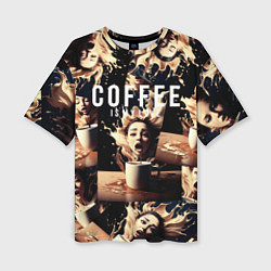 Женская футболка оверсайз Кофе моя любовь и страсть