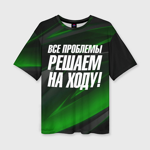 Женская футболка оверсайз Все проблемы решаем на ходу / 3D-принт – фото 1
