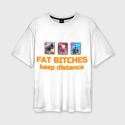 Футболка оверсайз женская Fat bitches keep distance clash royale, цвет: 3D-принт