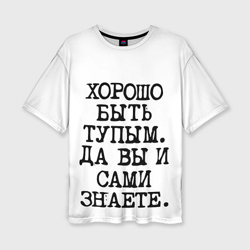 Женская футболка оверсайз Надпись печатными буквами: хорошо быть тупым ну вы / 3D-принт – фото 1