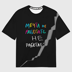 Футболка оверсайз женская Мечта не работать - не работает, цвет: 3D-принт