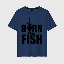 Женская футболка оверсайз Born to fish