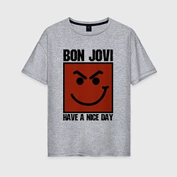 Женская футболка оверсайз Bon Jovi: Have a nice day