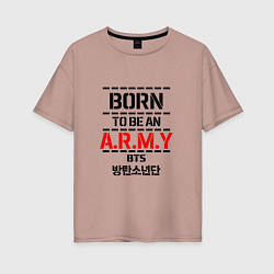 Женская футболка оверсайз Born to be an ARMY BTS