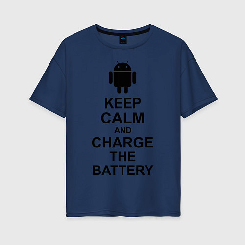 Женская футболка оверсайз Keep Calm & Charge The Battery (Android) / Тёмно-синий – фото 1