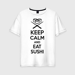 Женская футболка оверсайз Keep Calm & Eat Sushi
