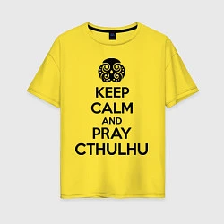 Женская футболка оверсайз Keep Calm & Pray Cthulhu