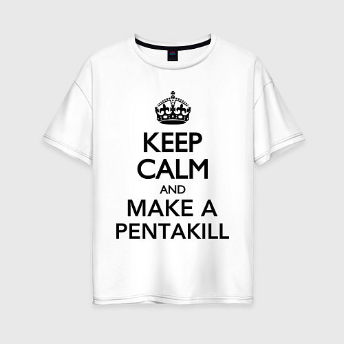 Женская футболка оверсайз Keep Calm & Make A Pentakill / Белый – фото 1