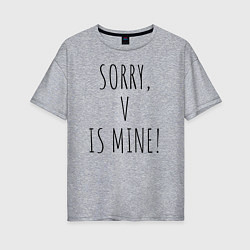 Женская футболка оверсайз SORRY, V IS MINE!