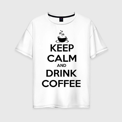 Женская футболка оверсайз Keep Calm & Drink Coffee / Белый – фото 1