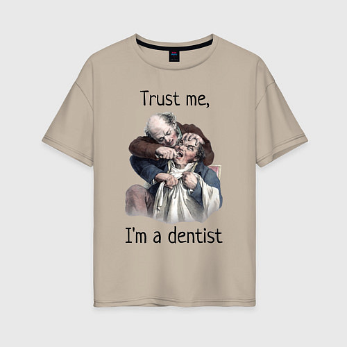 Женская футболка оверсайз Trust me, I'm a dentist / Миндальный – фото 1