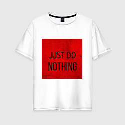 Женская футболка оверсайз JUST DO NOTHING