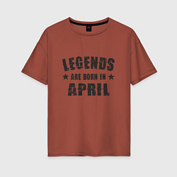 Женская футболка оверсайз Легенды рождаются в апреле