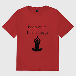 Футболка оверсайз женская Keep calm this is yoga, цвет: красный