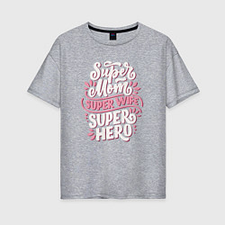 Женская футболка оверсайз Super mom, wife and hero