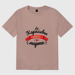 Футболка оверсайз женская Королевы рождаются в марте Красная ленточка, цвет: пыльно-розовый