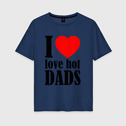 Женская футболка оверсайз I LOVE HOT DADS