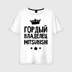 Женская футболка оверсайз Гордый владелец Mitsubishi