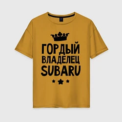 Женская футболка оверсайз Гордый владелец Subaru