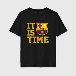 Женская футболка оверсайз IT IS BARCA TIME НАСТАЛО ВРЕМЯ БАРСЫ Barcelona Бар