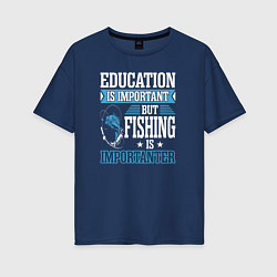 Женская футболка оверсайз Образование важно, но рыбалка важнее