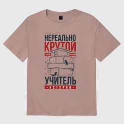 Футболка оверсайз женская Нереально крутой учитель истории, цвет: пыльно-розовый