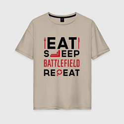 Женская футболка оверсайз Надпись: Eat Sleep Battlefield Repeat