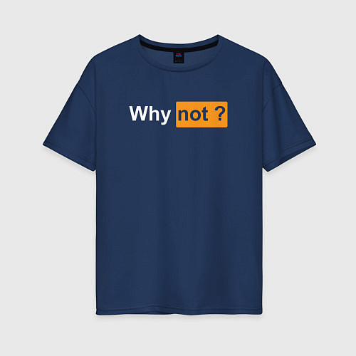 Женская футболка оверсайз Why not? Почему бы нет? / Тёмно-синий – фото 1