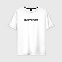 Футболка оверсайз женская Always right, цвет: белый