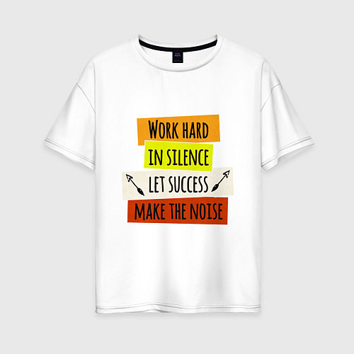 Женская футболка оверсайз Work hard in silence let success make the noise / Белый – фото 1