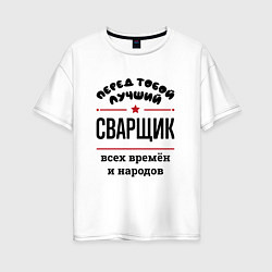 Женская футболка оверсайз Перед тобой лучший сварщик - всех времён и народов