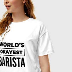 Футболка оверсайз женская The worlds okayest barista, цвет: белый — фото 2